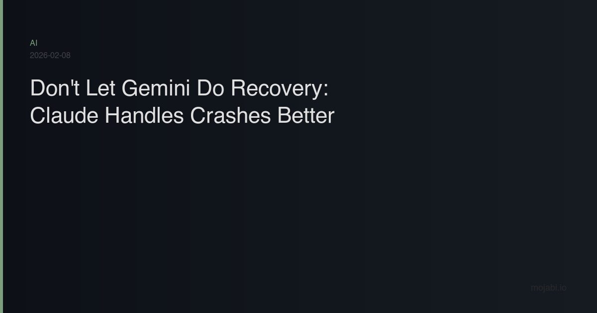 Gemini vs Claude AI agent recovery - why Claude handles system crashes better than Gemini