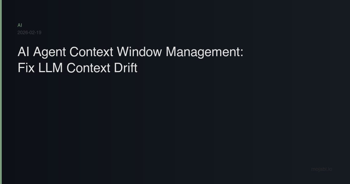 AI agent context window management - fixing LLM context drift in autonomous systems