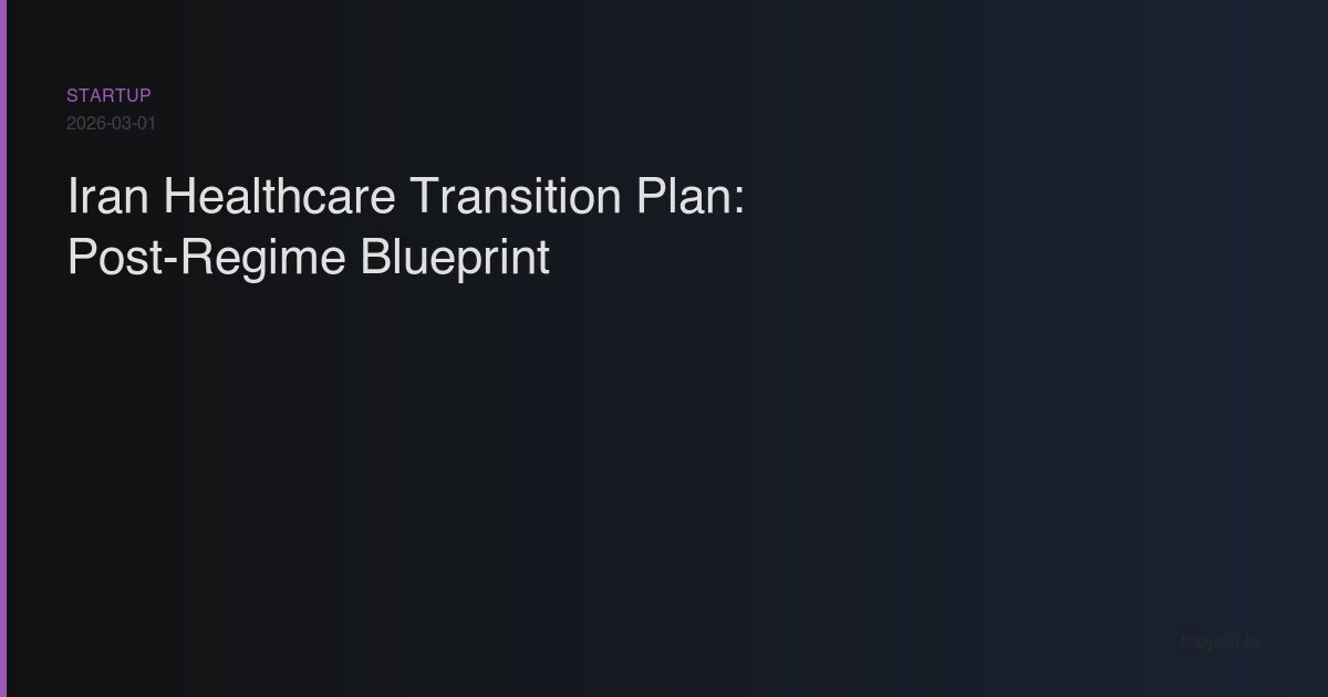 Iran healthcare transition plan - post-regime infrastructure and medical system rebuilding blueprint